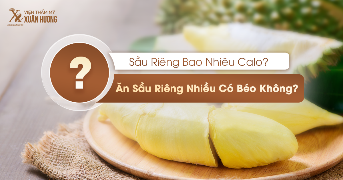 lượng calo trong sầu riêng khá cao dễ gây tăng cân